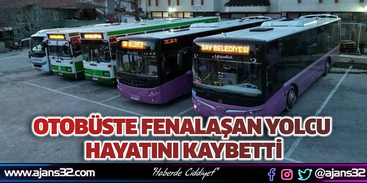 Otobüste Fenalaşan Yolcu Hayatını Kaybetti