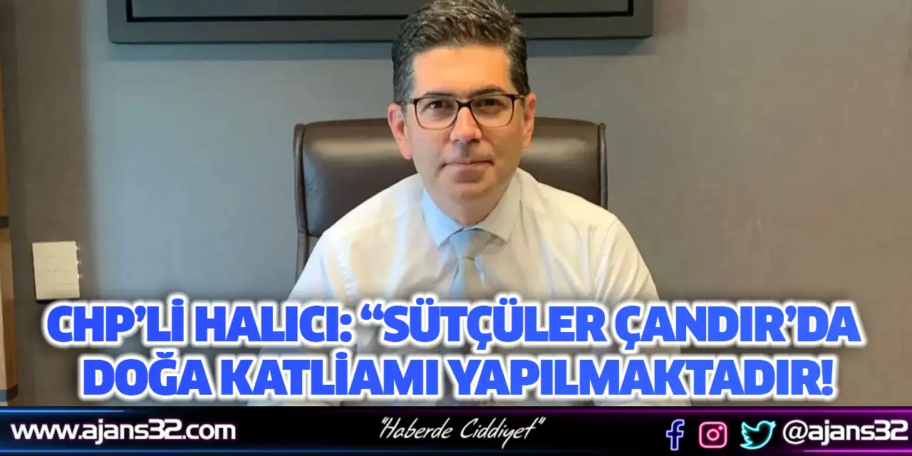 CHP’li Halıcı “Sütçüler Çandır’da Doğa Katliamı Yapılmaktadır!