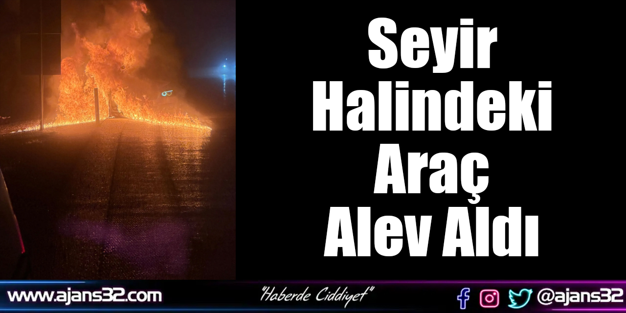 Seyir Halindeki Araç Alev Aldı