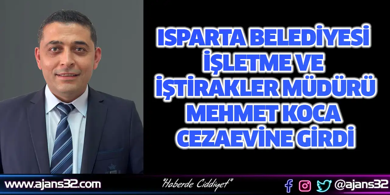 Isparta Belediyesi Müdürü Mehmet Koca Cezaevine Girdi