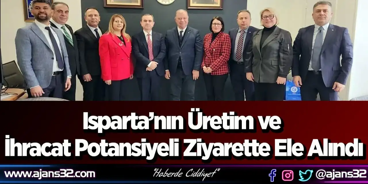 Isparta’nın Üretim ve İhracat Potansiyeli Ziyarette Ele Alındı
