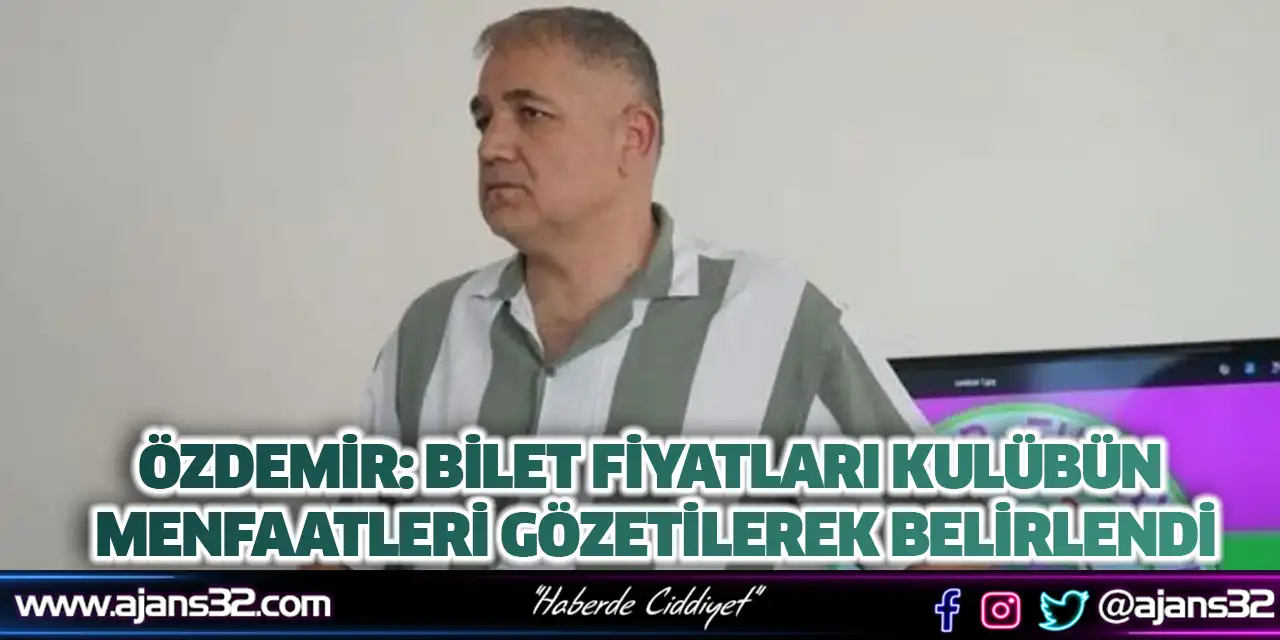 Özdemir: Bilet Fiyatları Kulübün Menfaatleri Gözetilerek Belirlendi