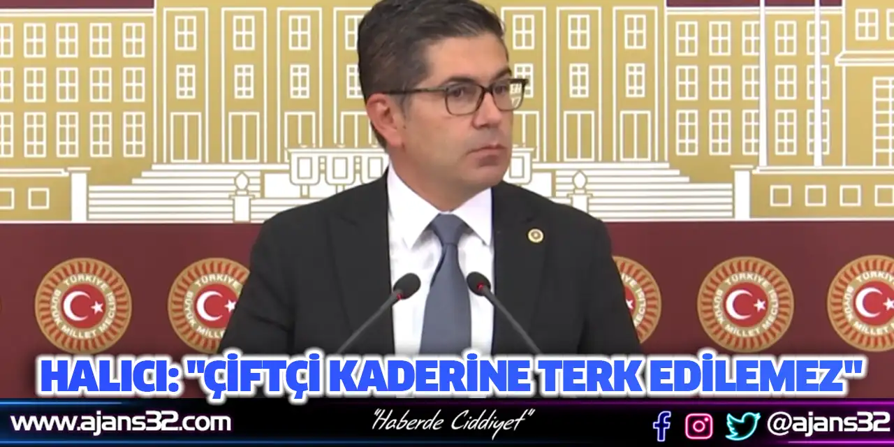 Halıcı: "Çiftçi Kaderine Terk Edilemez"