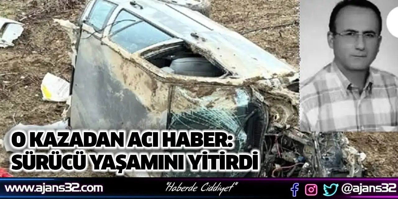 O Kazadan Acı Haber: Sürücü Yaşamını Yitirdi