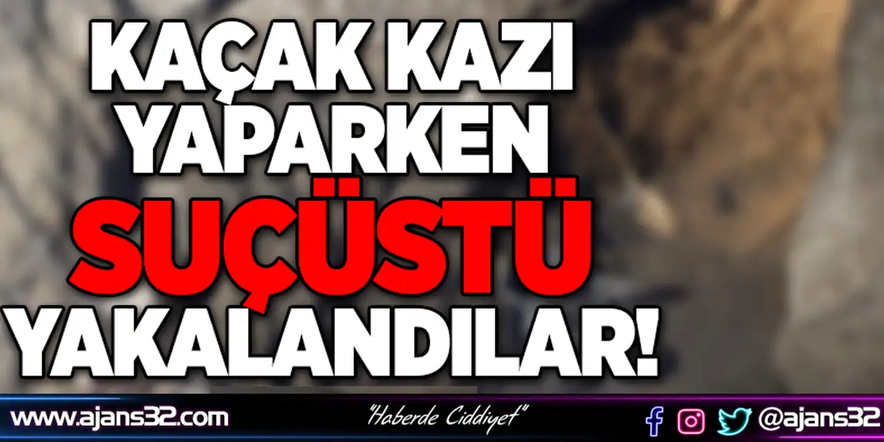 Kaçak Kazı Yaparken Suçüstü Yakalandılar