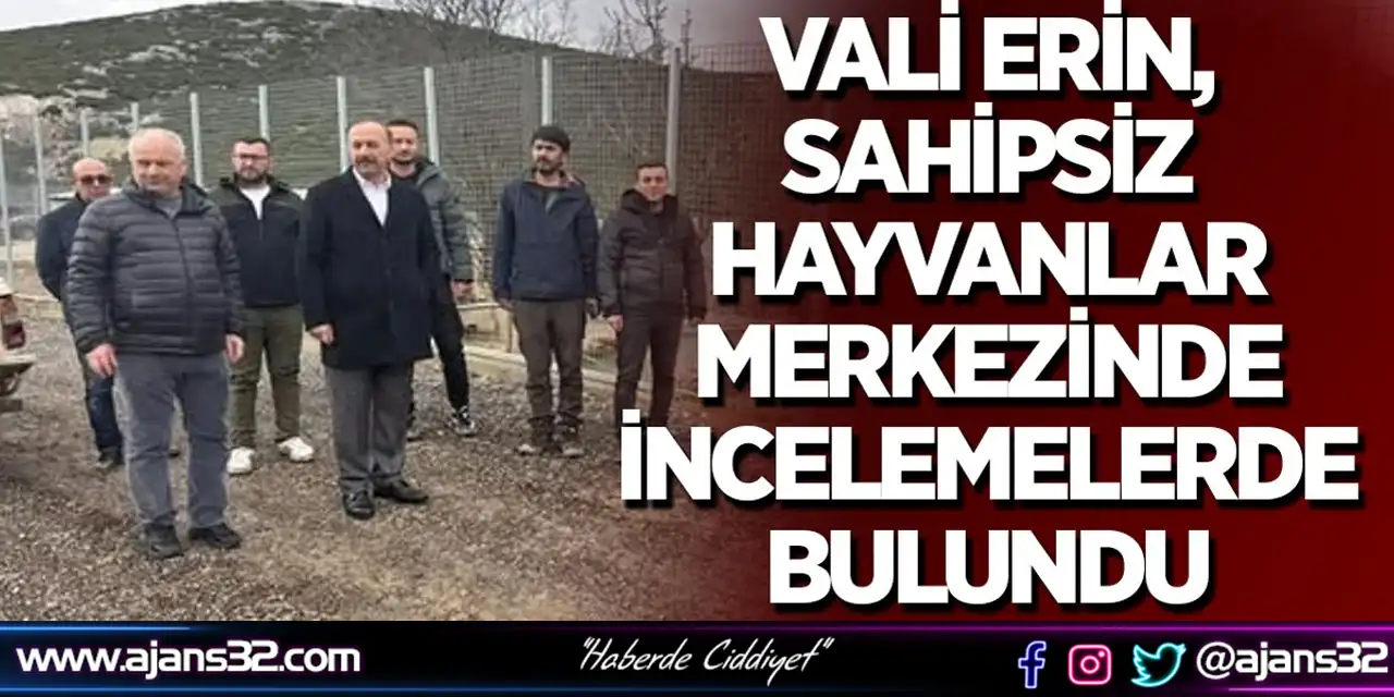 Vali Erin, Sahipsiz Hayvanlar Merkezinde İncelemelerde Bulundu