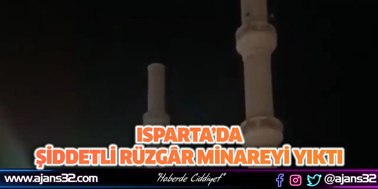 Isparta’da Şiddetli Rüzgâr Minareyi Yıktı
