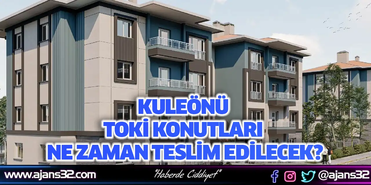 Kuleönü Toki Konutları Ne Zaman Teslim Edilecek?