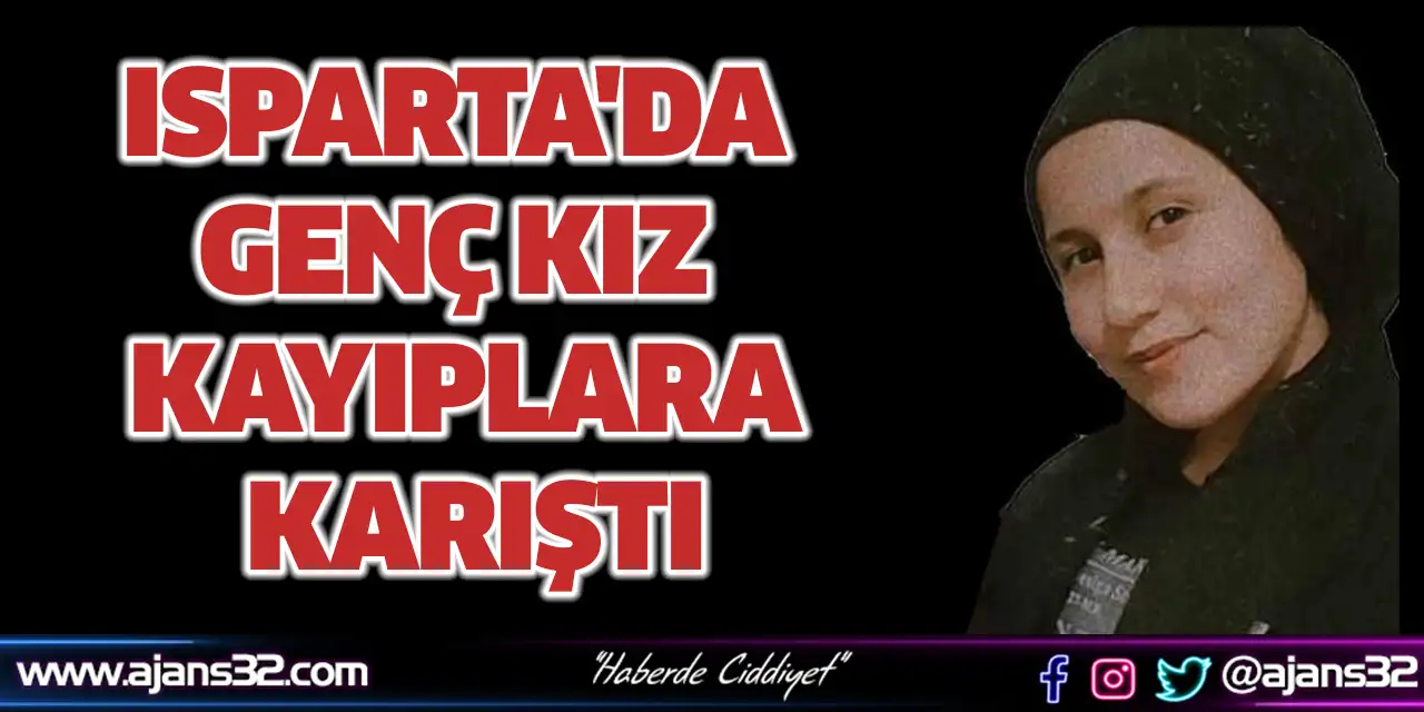 Isparta'da Genç Kız Kayıplara Karıştı