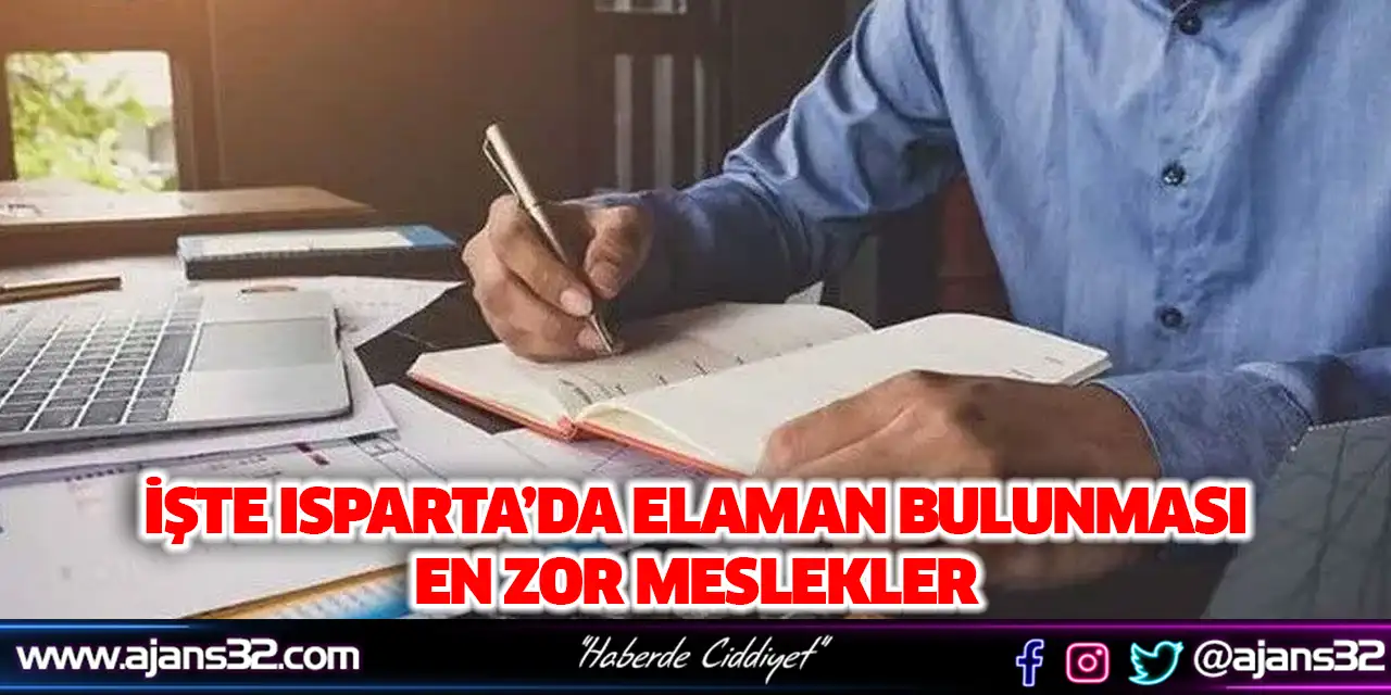 İşte Isparta’da Elaman Bulunması En Zor Meslekler