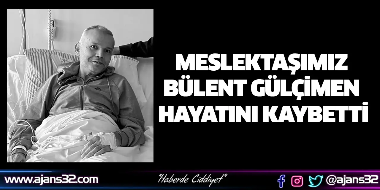 Meslektaşımız Bülent Gülçimen Hayatını Kaybetti