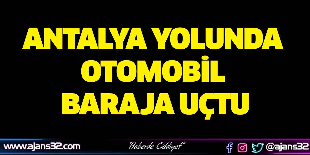 Antalya Yolunda Otomobil Baraja Uçtu