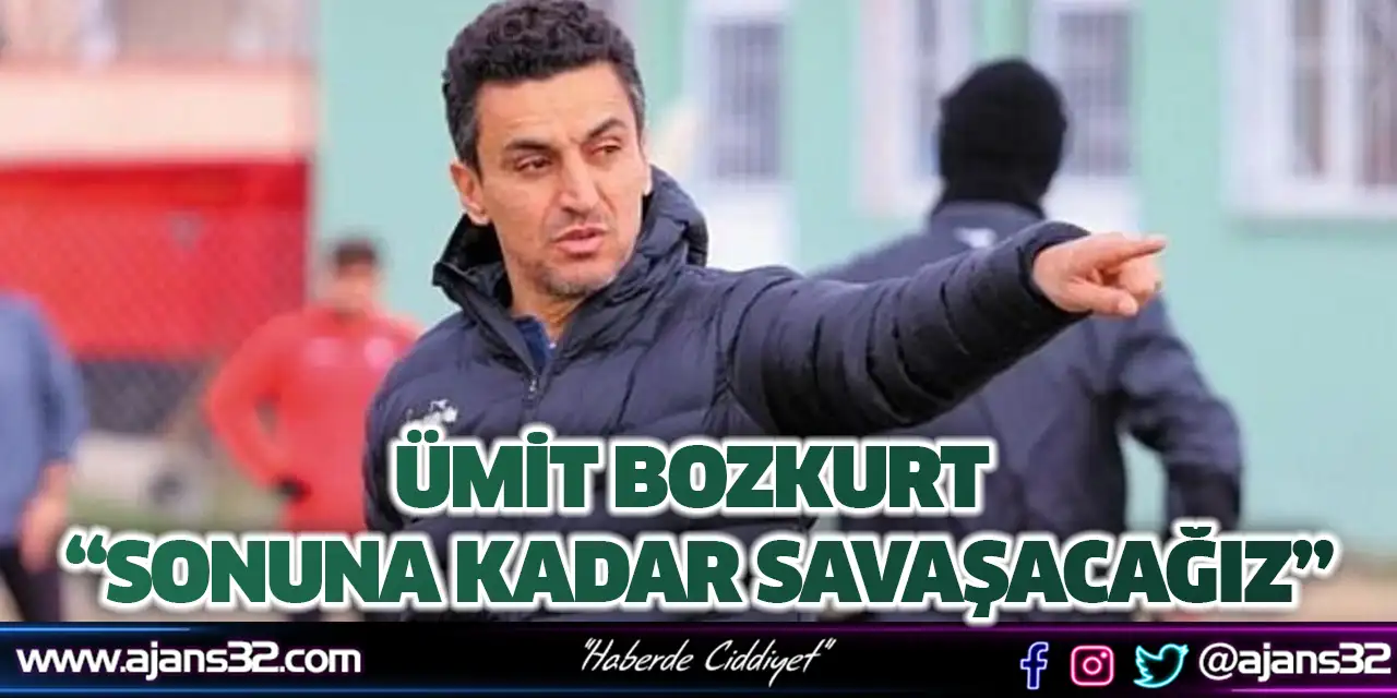 Ümit Bozkurt “Sonuna Kadar Savaşacağız