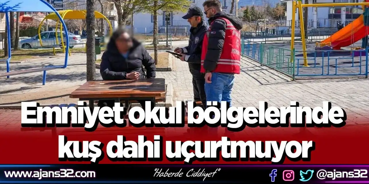 Emniyet Okul Bölgelerinde Kuş Dahi Uçurtmuyor