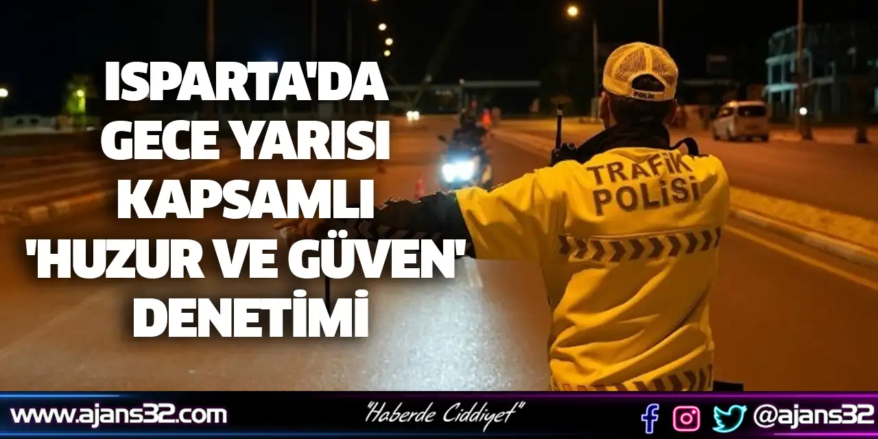 Isparta'da Gece Yarısı Kapsamlı 'Huzur Ve Güven' Denetimi