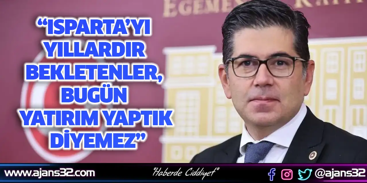 CHP’li Halıcı; “Isparta’yı Yıllardır Bekletenler, Bugün Yatırım Yaptık Diyemez”