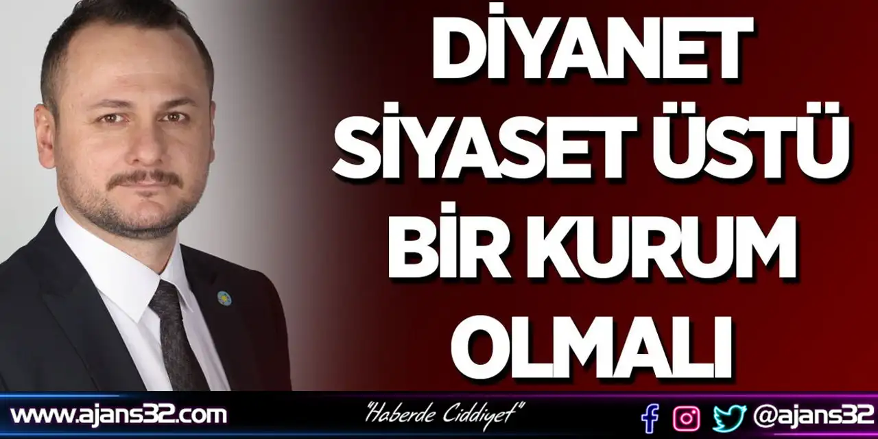 Diyanet Siyaset Üstü Bir Kurum Olmalı