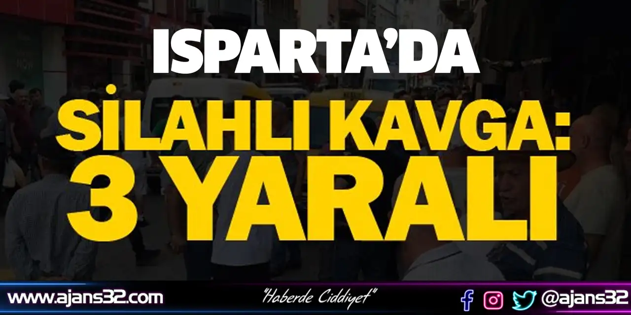 Isparta’da Silahlı Kavga: 3 Yaralı