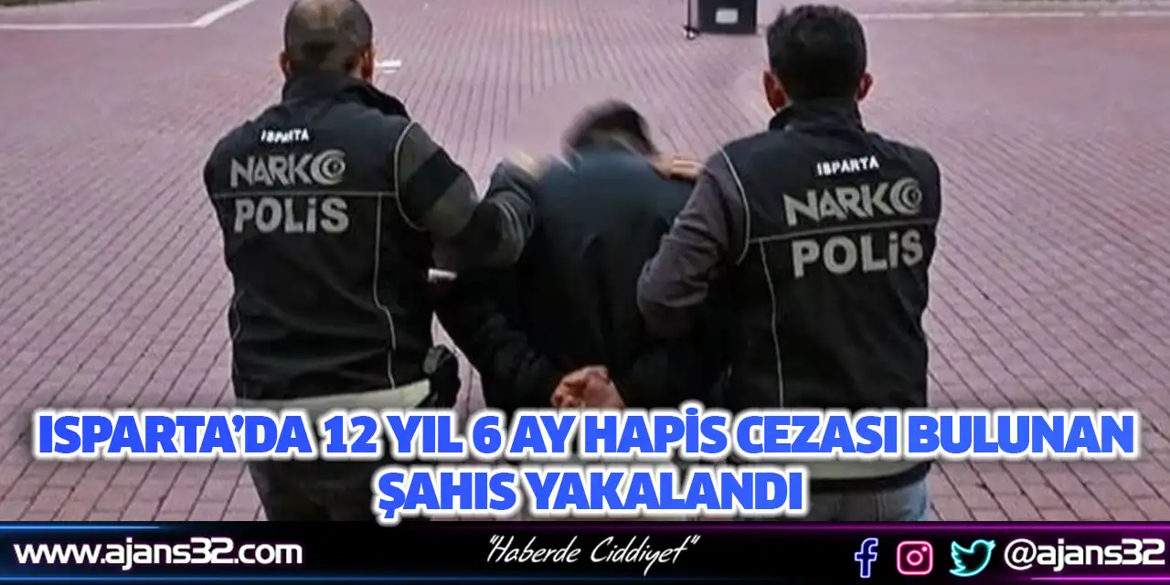Isparta’da 12 Yıl 6 Ay Hapis Cezası Bulunan Şahıs Yakalandı