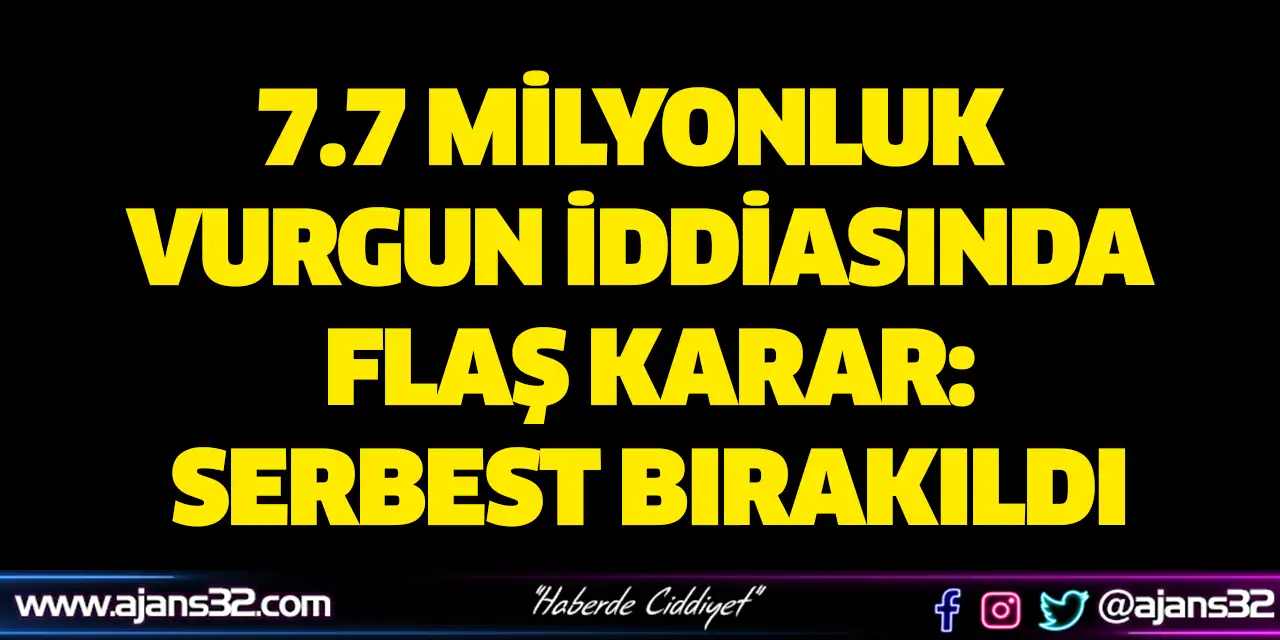 7.7 Milyonluk Vurgun İddiasında Flaş Karar: Serbest Bırakıldı