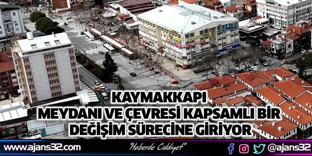 Kaymakkapı Meydanı Ve Çevresi Kapsamlı Bir Değişim Sürecine Giriyor