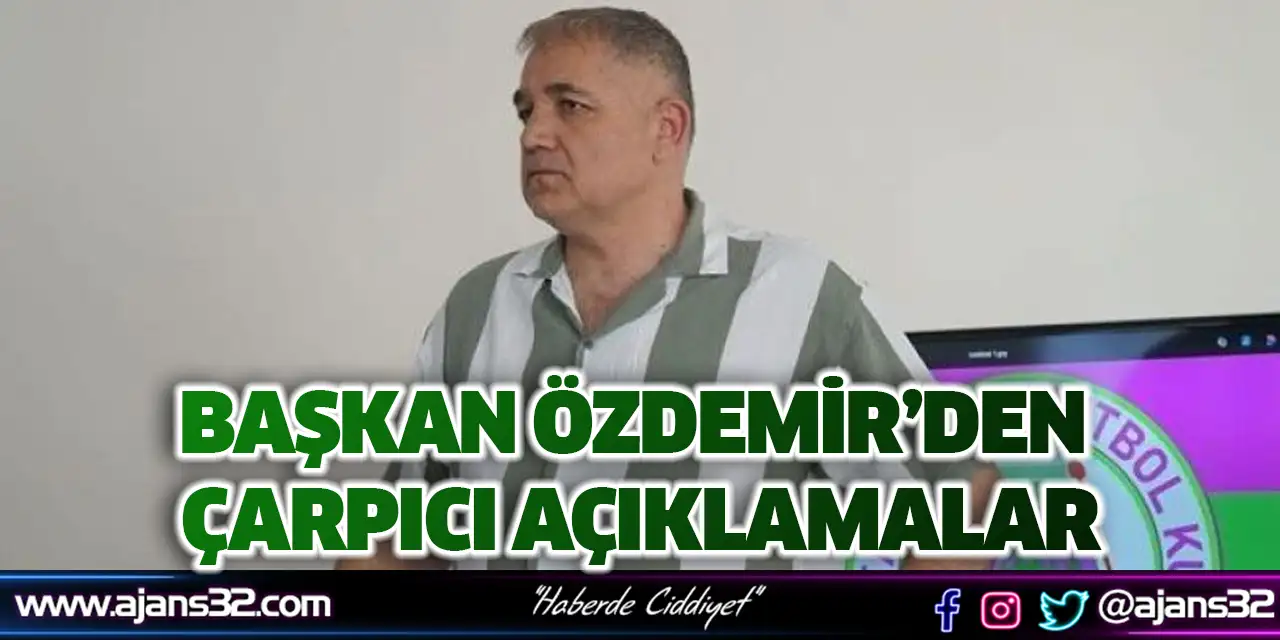 Başkan Özdemir’den Çarpıcı Açıklamalar