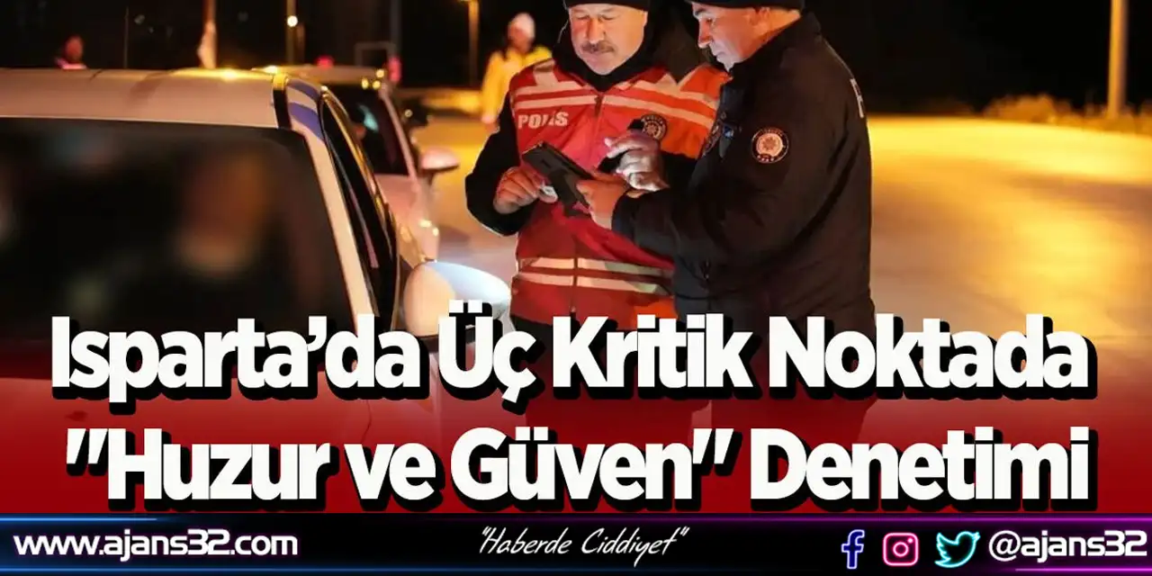 Isparta’da Üç Kritik Noktada "Huzur ve Güven" Denetimi