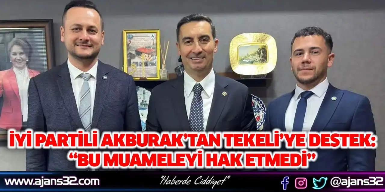 Akburak’tan Tekeli’ye Destek: “Bu Muameleyi Hak Etmedi”