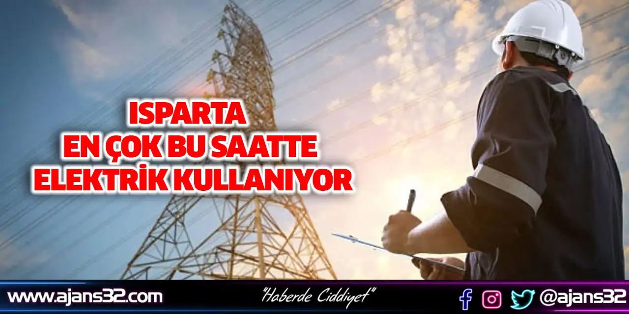 Isparta En Çok Bu Saatte Elektrik Kullanıyor