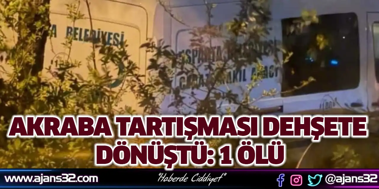 Akraba Tartışması Dehşete Dönüştü: 1 Ölü