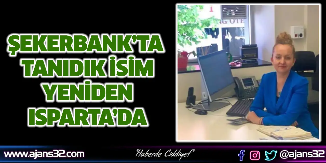 Şekerbank’ta Tanıdık İsim Yeniden Isparta’da