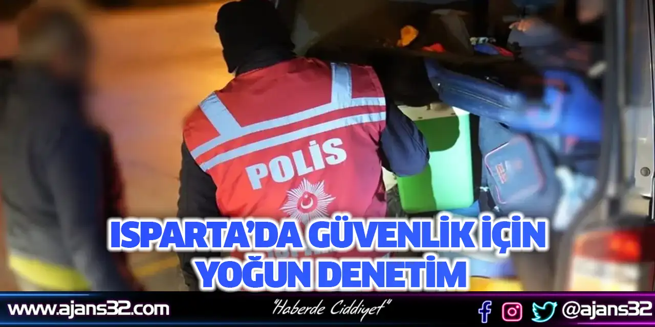 Isparta’da Güvenlik İçin Yoğun Denetim