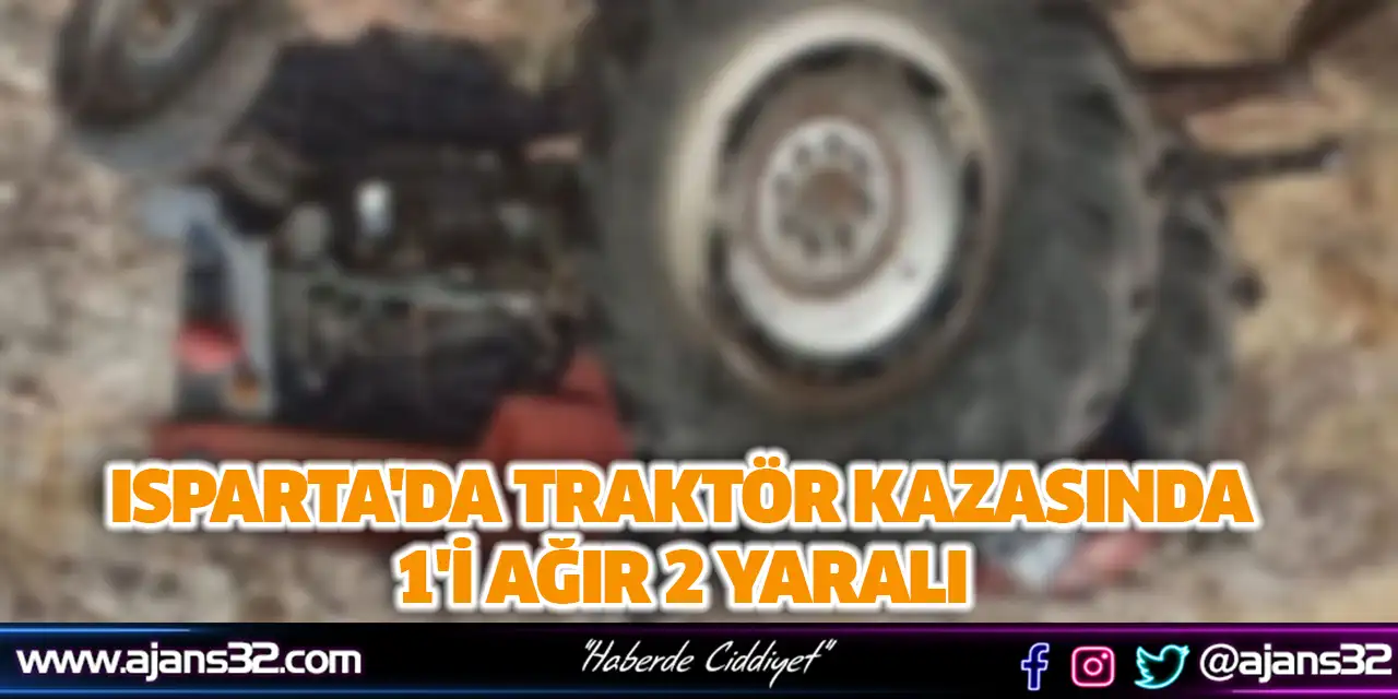 Isparta'da Traktör Kazasında 1'i Ağır 2 Yaralı