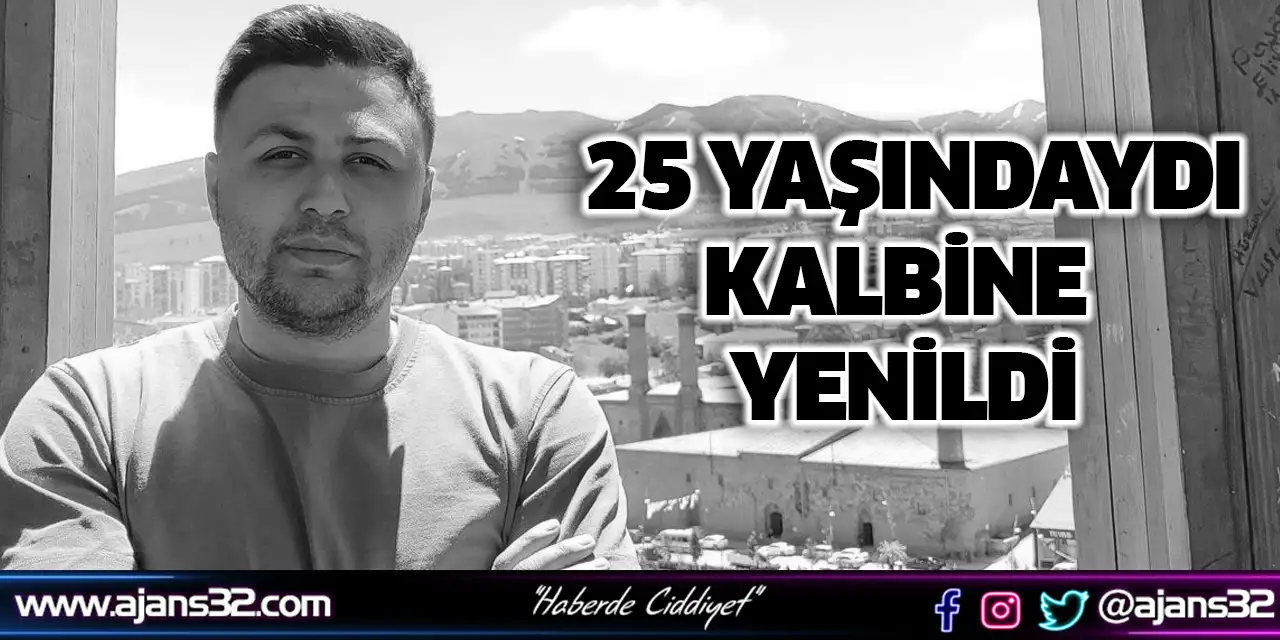 25 Yaşındaydı Kalbine Yenildi