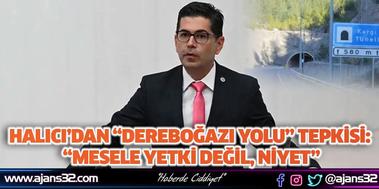Halıcı’dan “Dereboğazı Yolu” Tepkisi: “Mesele Yetki Değil, Niyet”