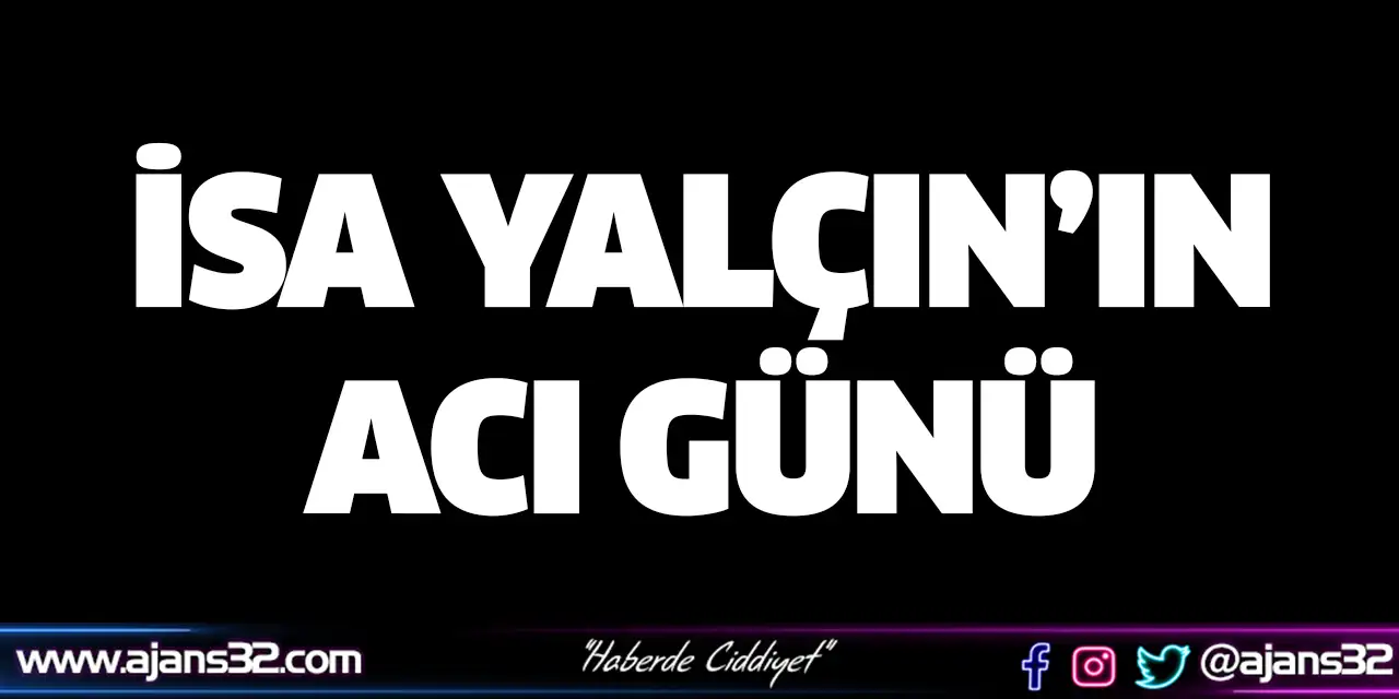 İsa Yalçın’ın Acı Günü