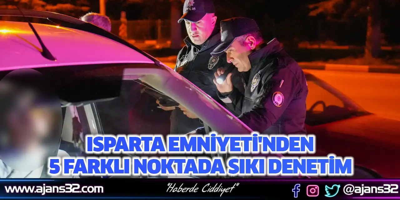 Isparta Emniyeti'nden 5 Farklı Noktada Sıkı Denetim