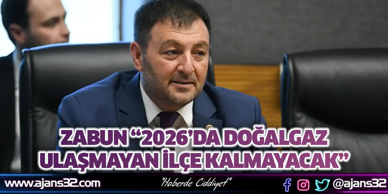 Zabun “2026’da Doğalgaz Ulaşmayan İlçe Kalmayacak”