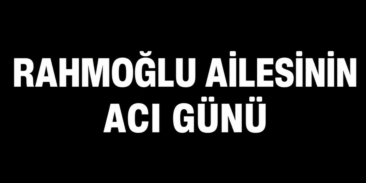 Rahmoğlu Ailesinin Acı Günü