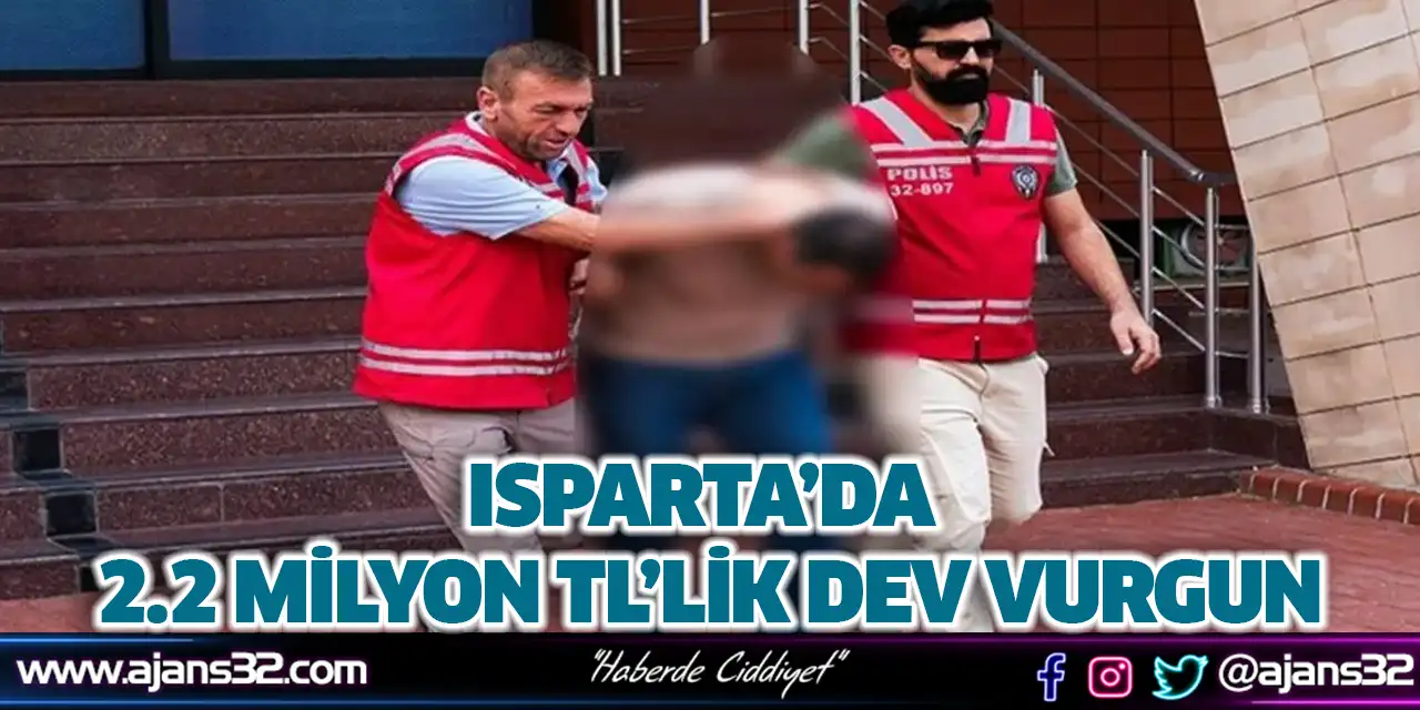 Isparta’da 2.2 Milyon TL’lik Dev Vurgun