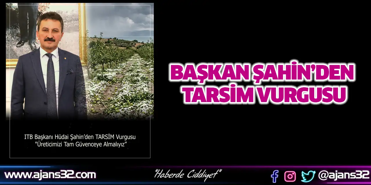 Şahin’den TARSİM Vurgusu: "Üreticimizi Tam Güvenceye Almalıyız