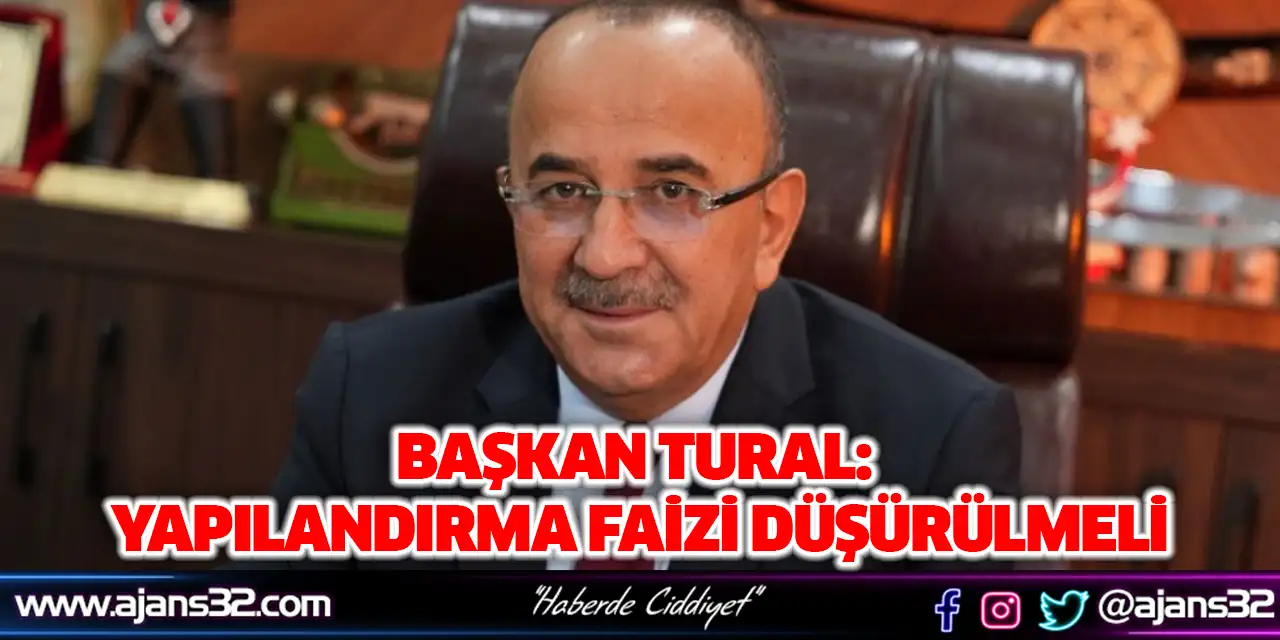 Başkan Tural: Yapılandırma Faizi Düşürülmeli