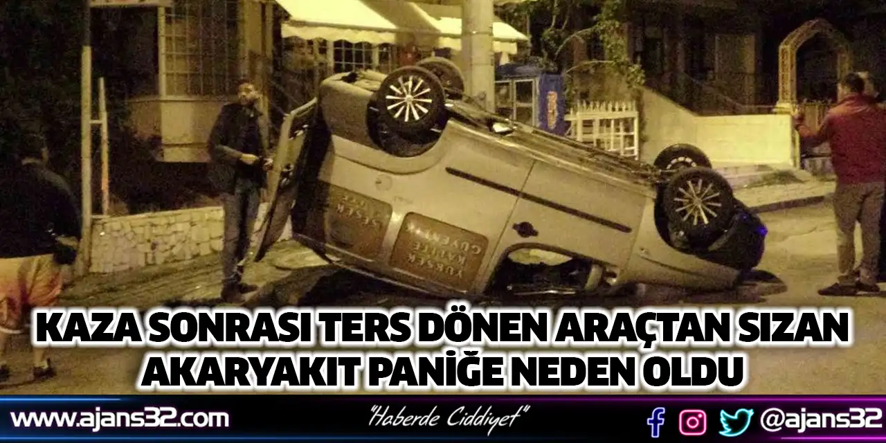 Kaza Sonrası Ters Dönen Araçtan Sızan Akaryakıt Paniğe Neden Oldu