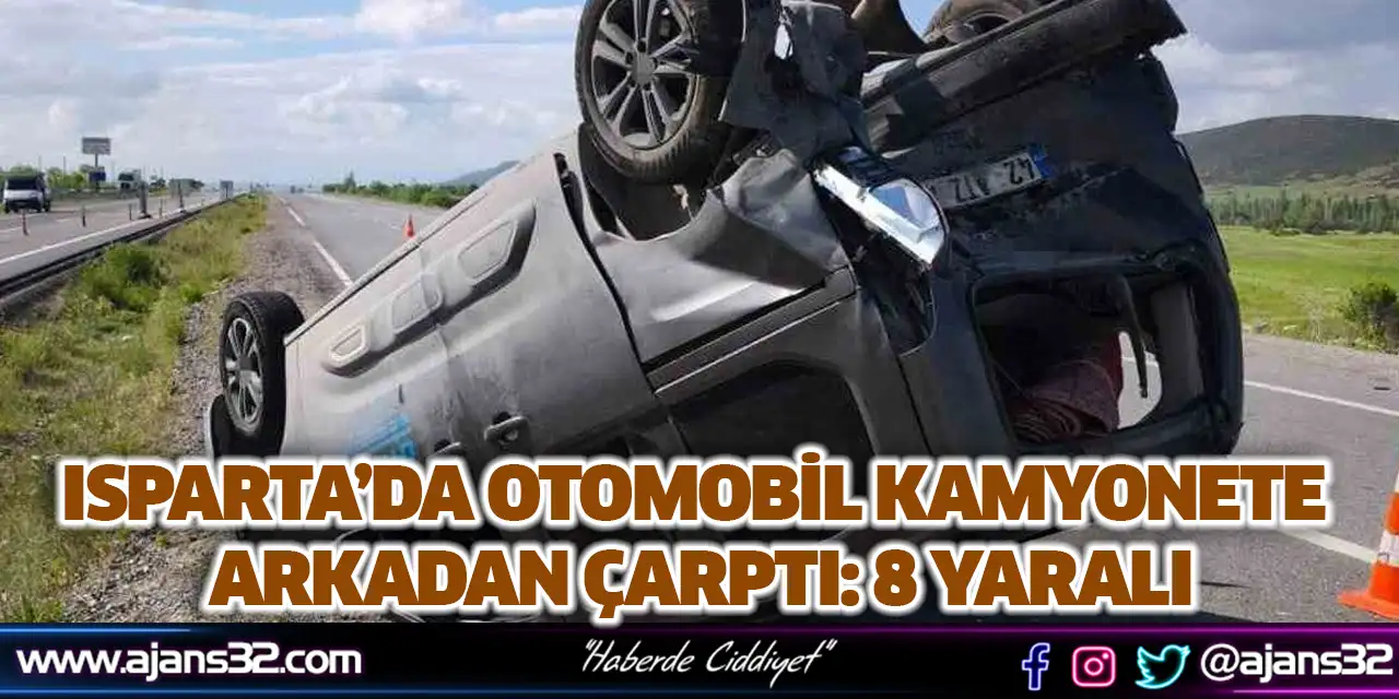 Isparta’da Otomobil Kamyonete Arkadan Çarptı: 8 Yaralı