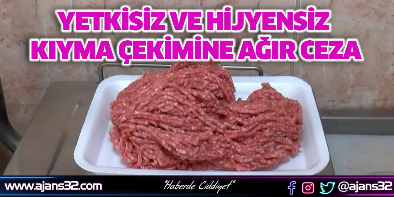 Yetkisiz ve Hijyensiz Kıyma Çekimine Ağır Ceza