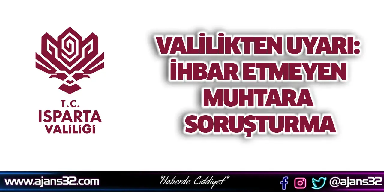 Valilikten Uyarı: İhbar Etmeyen Muhtara Soruşturma