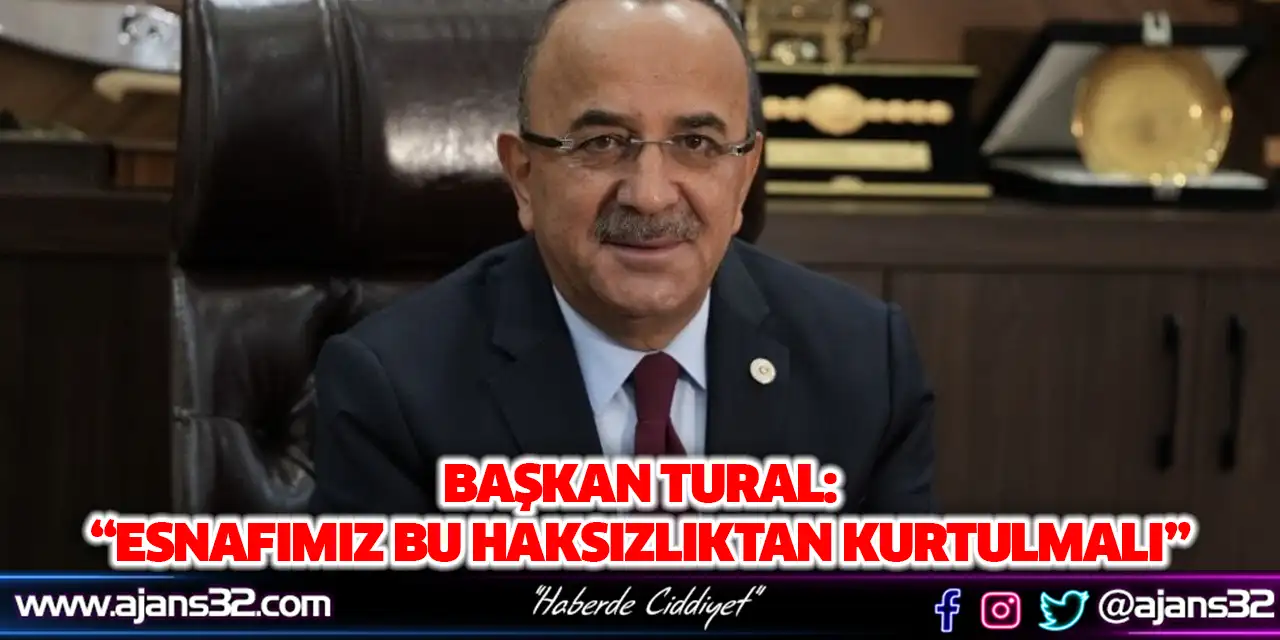 Başkan Tural: “Esnafımız Bu Haksızlıktan Kurtulmalı”