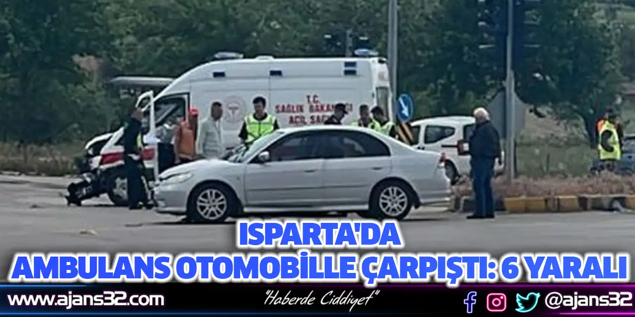 Isparta'da Ambulans Otomobille Çarpıştı: 6 Yaralı