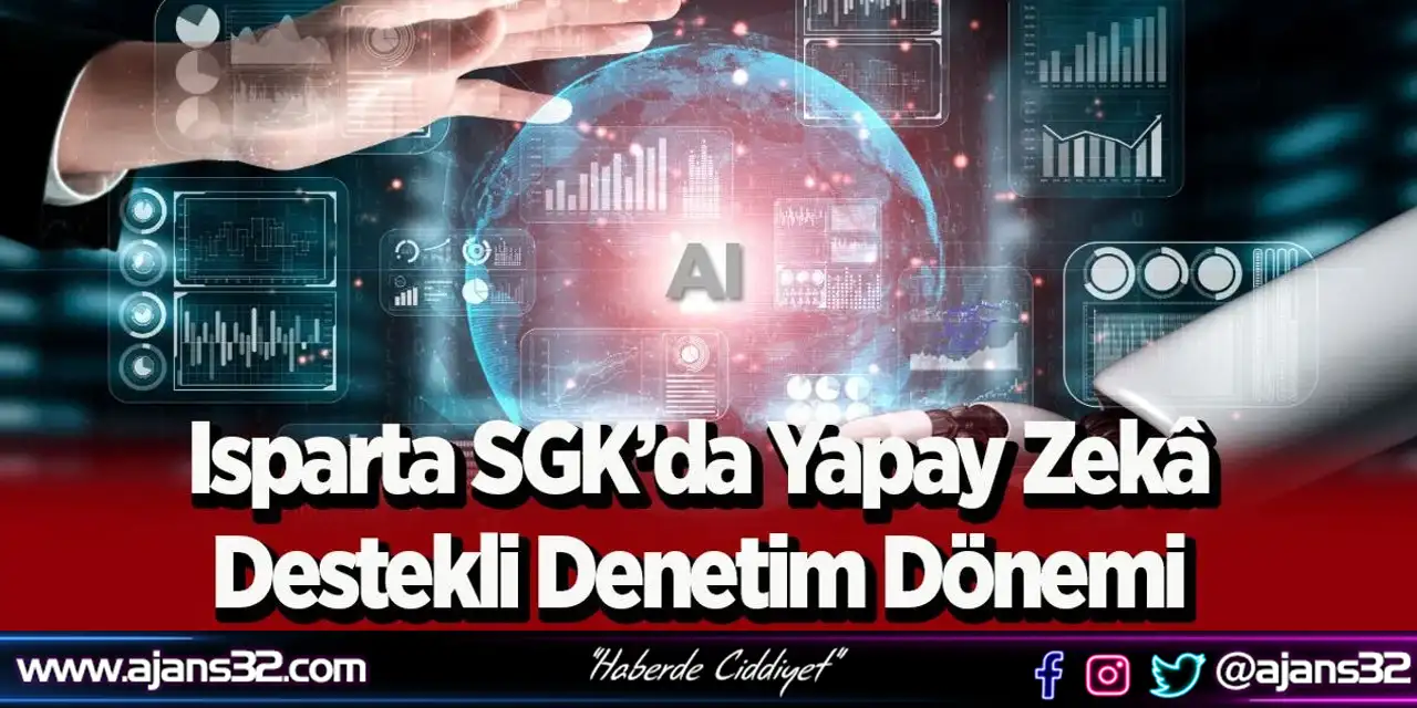 Isparta SGK’da Yapay Zekâ Destekli Denetim Dönemi