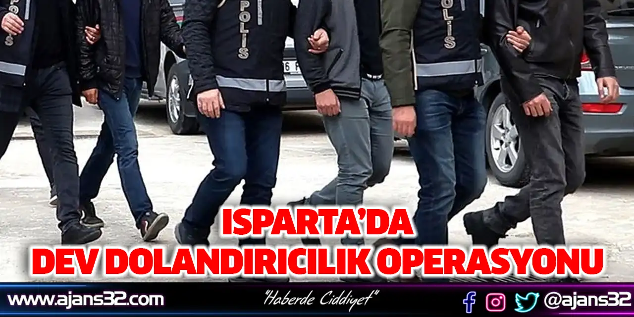 Isparta’da Dev Dolandırıcılık Operasyonu